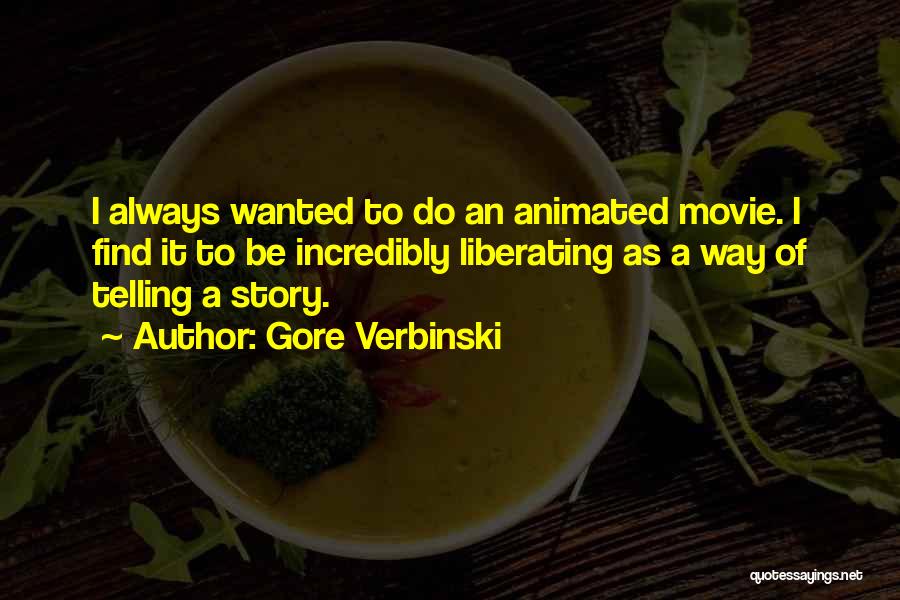 Gore Verbinski Quotes: I Always Wanted To Do An Animated Movie. I Find It To Be Incredibly Liberating As A Way Of Telling