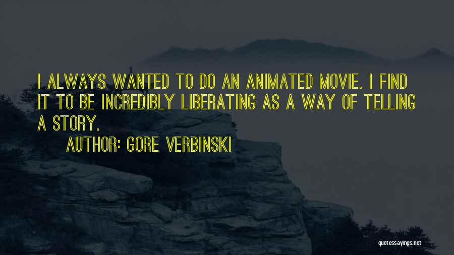 Gore Verbinski Quotes: I Always Wanted To Do An Animated Movie. I Find It To Be Incredibly Liberating As A Way Of Telling