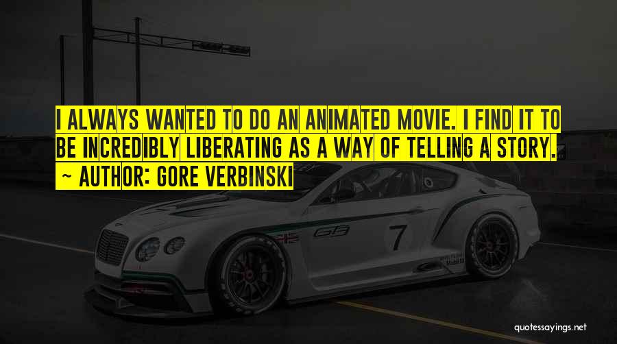 Gore Verbinski Quotes: I Always Wanted To Do An Animated Movie. I Find It To Be Incredibly Liberating As A Way Of Telling