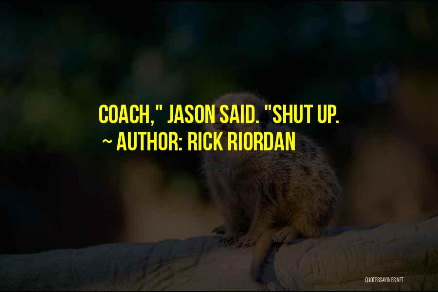 Rick Riordan Quotes: Coach, Jason Said. Shut Up.