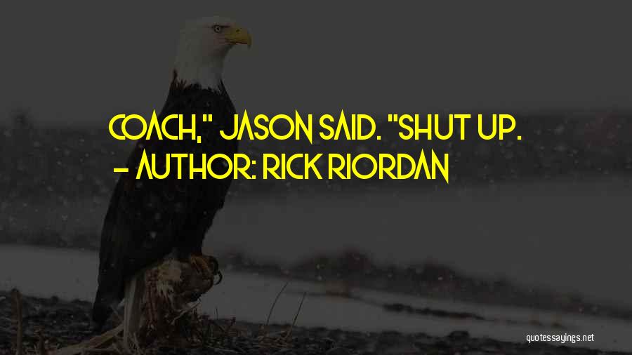Rick Riordan Quotes: Coach, Jason Said. Shut Up.