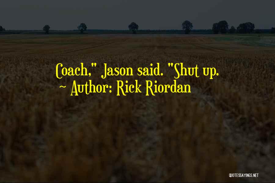 Rick Riordan Quotes: Coach, Jason Said. Shut Up.