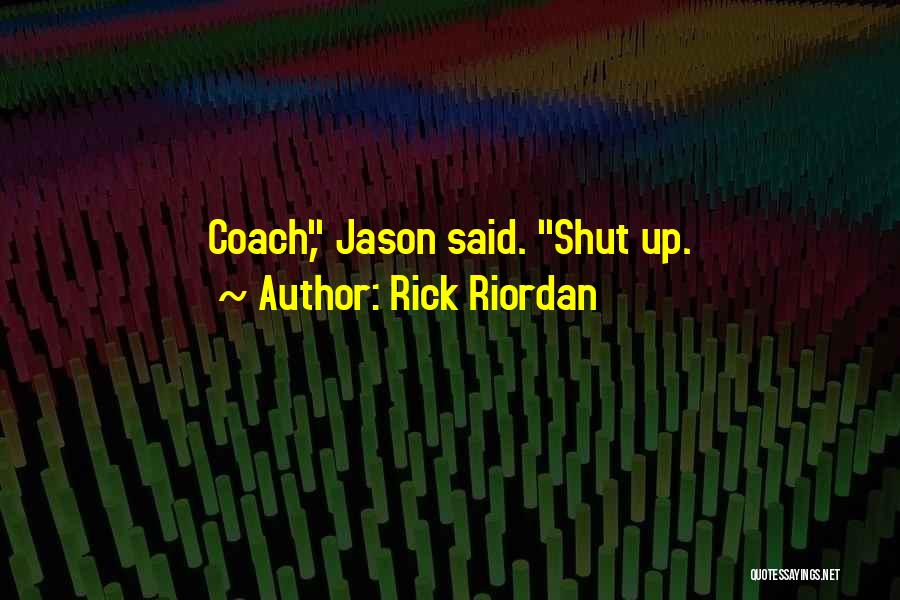 Rick Riordan Quotes: Coach, Jason Said. Shut Up.
