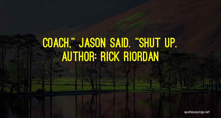Rick Riordan Quotes: Coach, Jason Said. Shut Up.