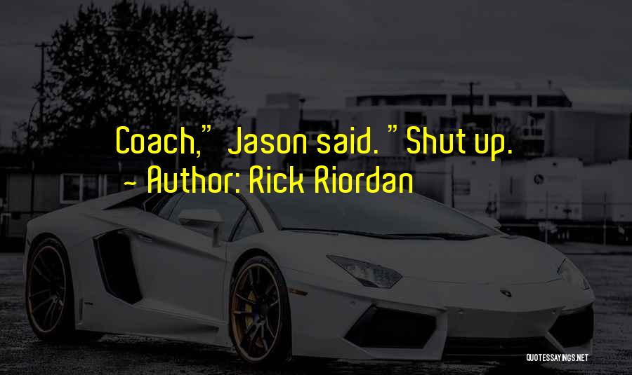 Rick Riordan Quotes: Coach, Jason Said. Shut Up.
