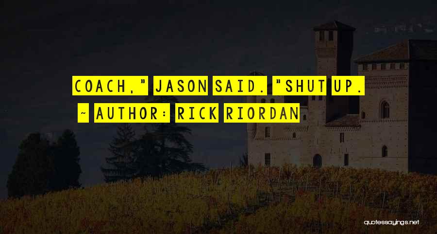 Rick Riordan Quotes: Coach, Jason Said. Shut Up.