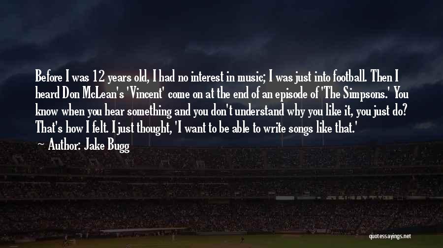 Jake Bugg Quotes: Before I Was 12 Years Old, I Had No Interest In Music; I Was Just Into Football. Then I Heard