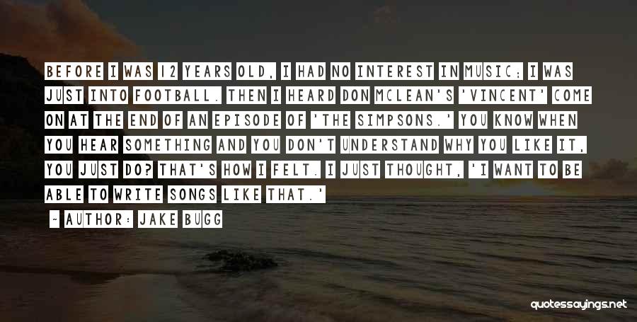 Jake Bugg Quotes: Before I Was 12 Years Old, I Had No Interest In Music; I Was Just Into Football. Then I Heard