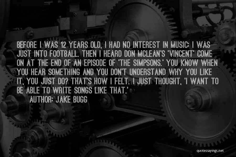 Jake Bugg Quotes: Before I Was 12 Years Old, I Had No Interest In Music; I Was Just Into Football. Then I Heard