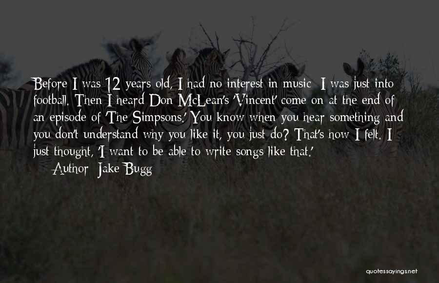 Jake Bugg Quotes: Before I Was 12 Years Old, I Had No Interest In Music; I Was Just Into Football. Then I Heard
