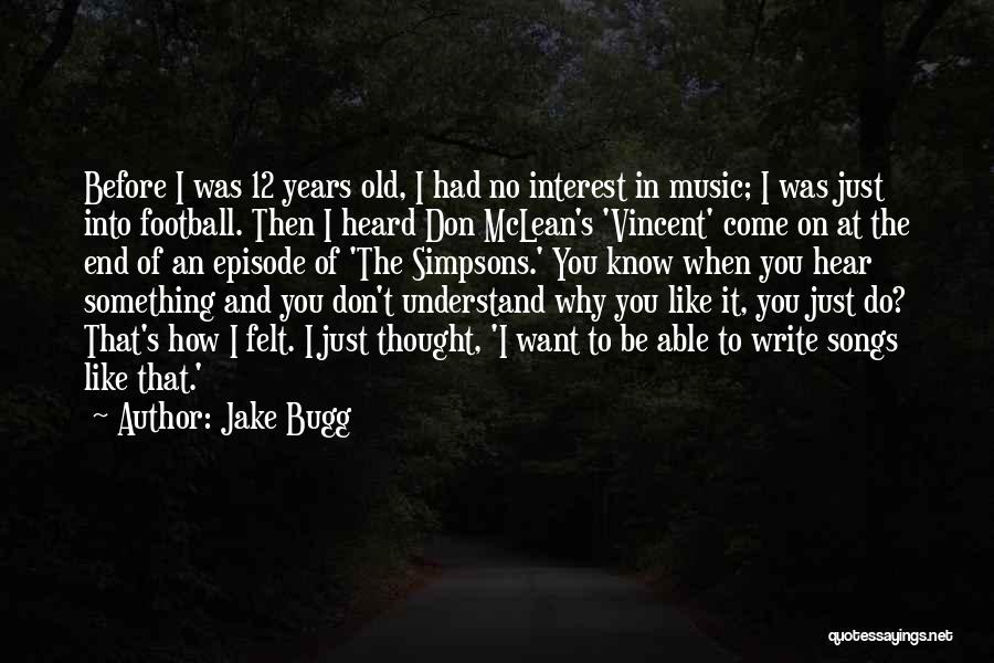 Jake Bugg Quotes: Before I Was 12 Years Old, I Had No Interest In Music; I Was Just Into Football. Then I Heard