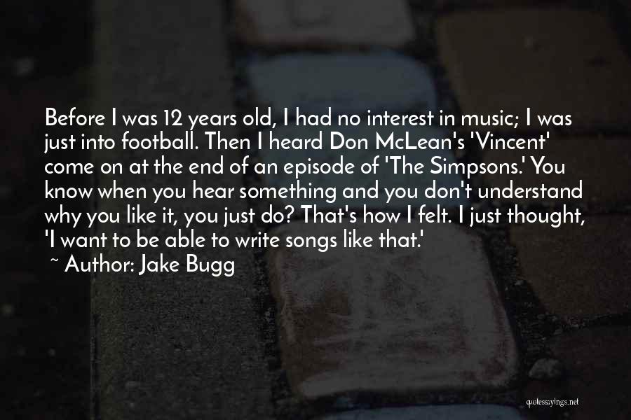 Jake Bugg Quotes: Before I Was 12 Years Old, I Had No Interest In Music; I Was Just Into Football. Then I Heard