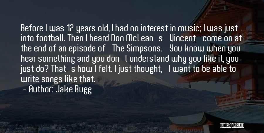 Jake Bugg Quotes: Before I Was 12 Years Old, I Had No Interest In Music; I Was Just Into Football. Then I Heard