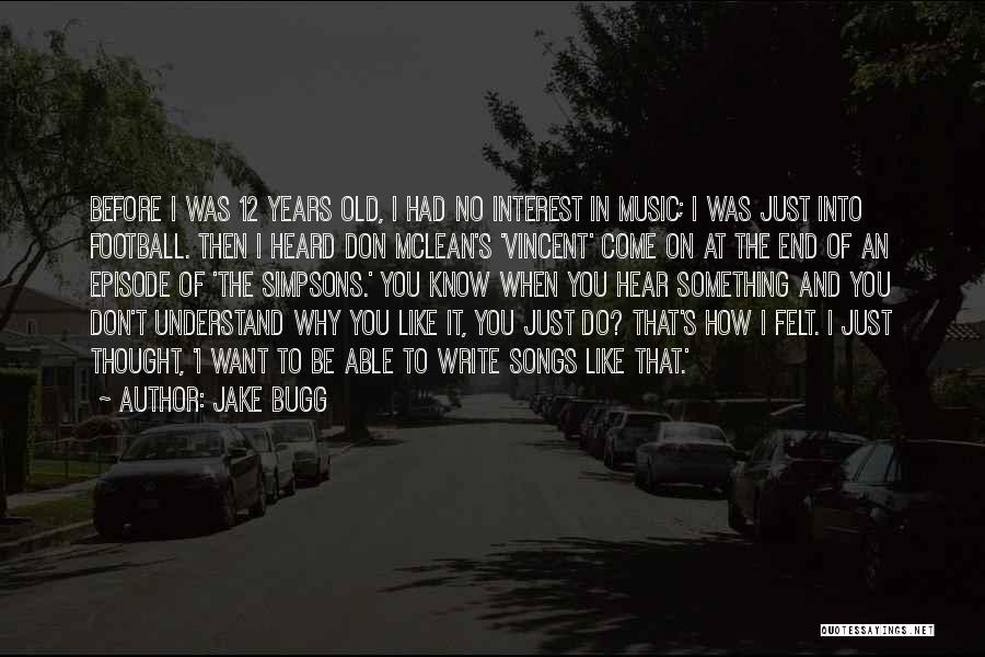 Jake Bugg Quotes: Before I Was 12 Years Old, I Had No Interest In Music; I Was Just Into Football. Then I Heard