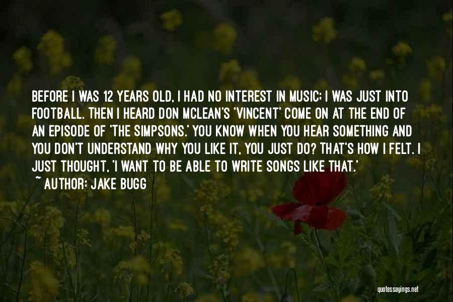 Jake Bugg Quotes: Before I Was 12 Years Old, I Had No Interest In Music; I Was Just Into Football. Then I Heard