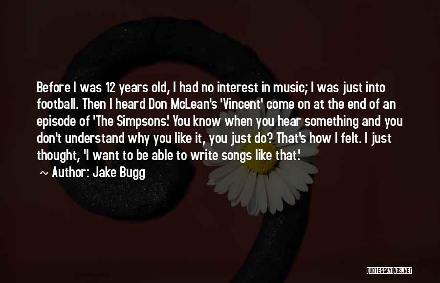 Jake Bugg Quotes: Before I Was 12 Years Old, I Had No Interest In Music; I Was Just Into Football. Then I Heard