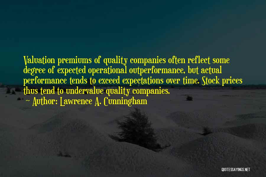 Lawrence A. Cunningham Quotes: Valuation Premiums Of Quality Companies Often Reflect Some Degree Of Expected Operational Outperformance, But Actual Performance Tends To Exceed Expectations