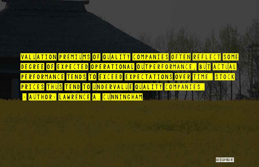 Lawrence A. Cunningham Quotes: Valuation Premiums Of Quality Companies Often Reflect Some Degree Of Expected Operational Outperformance, But Actual Performance Tends To Exceed Expectations