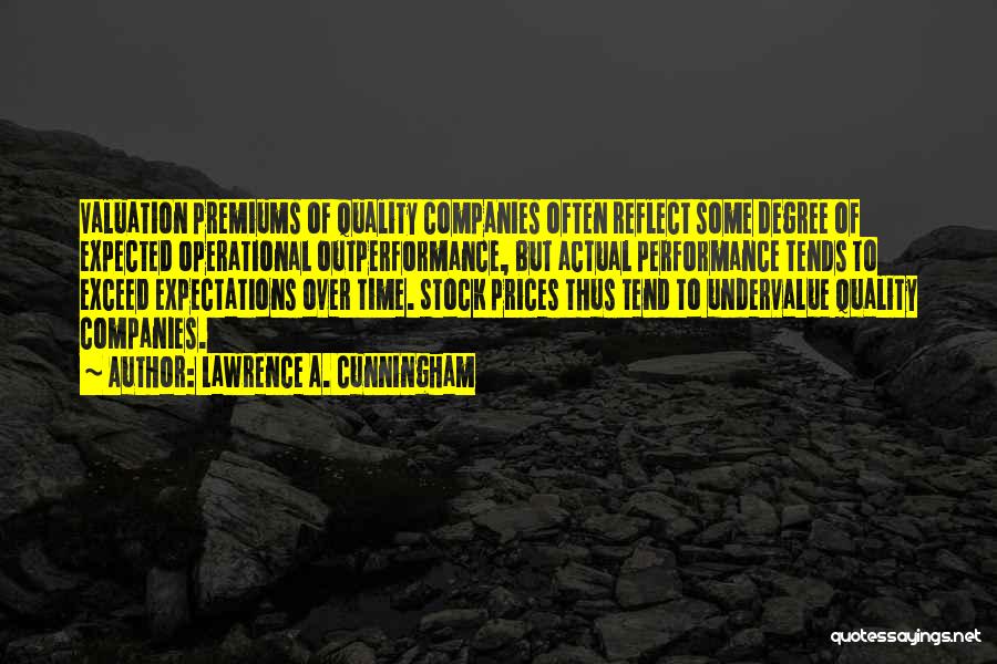 Lawrence A. Cunningham Quotes: Valuation Premiums Of Quality Companies Often Reflect Some Degree Of Expected Operational Outperformance, But Actual Performance Tends To Exceed Expectations