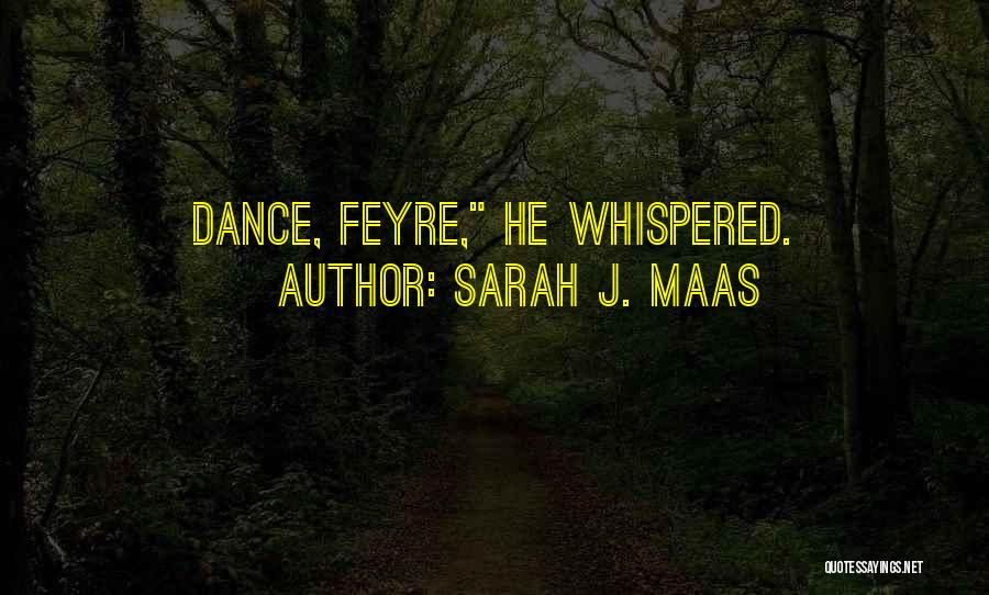Sarah J. Maas Quotes: Dance, Feyre, He Whispered.