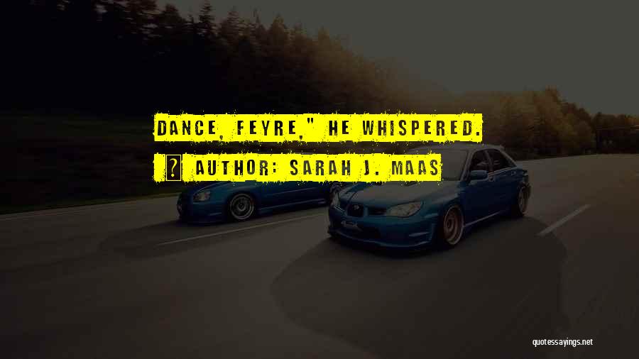 Sarah J. Maas Quotes: Dance, Feyre, He Whispered.