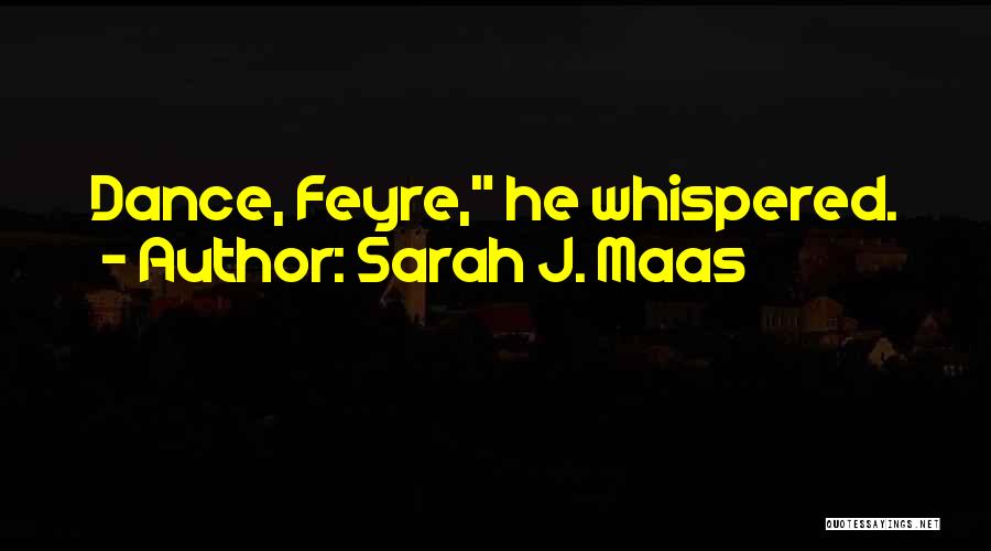 Sarah J. Maas Quotes: Dance, Feyre, He Whispered.