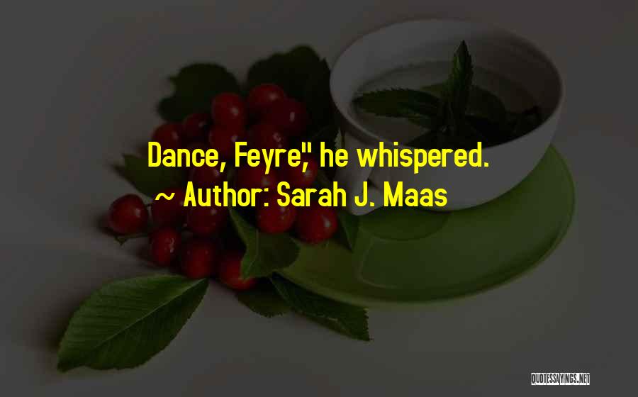 Sarah J. Maas Quotes: Dance, Feyre, He Whispered.