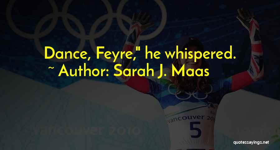 Sarah J. Maas Quotes: Dance, Feyre, He Whispered.