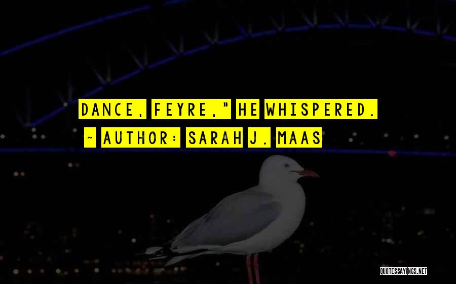 Sarah J. Maas Quotes: Dance, Feyre, He Whispered.