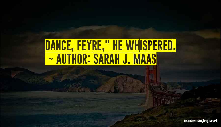 Sarah J. Maas Quotes: Dance, Feyre, He Whispered.