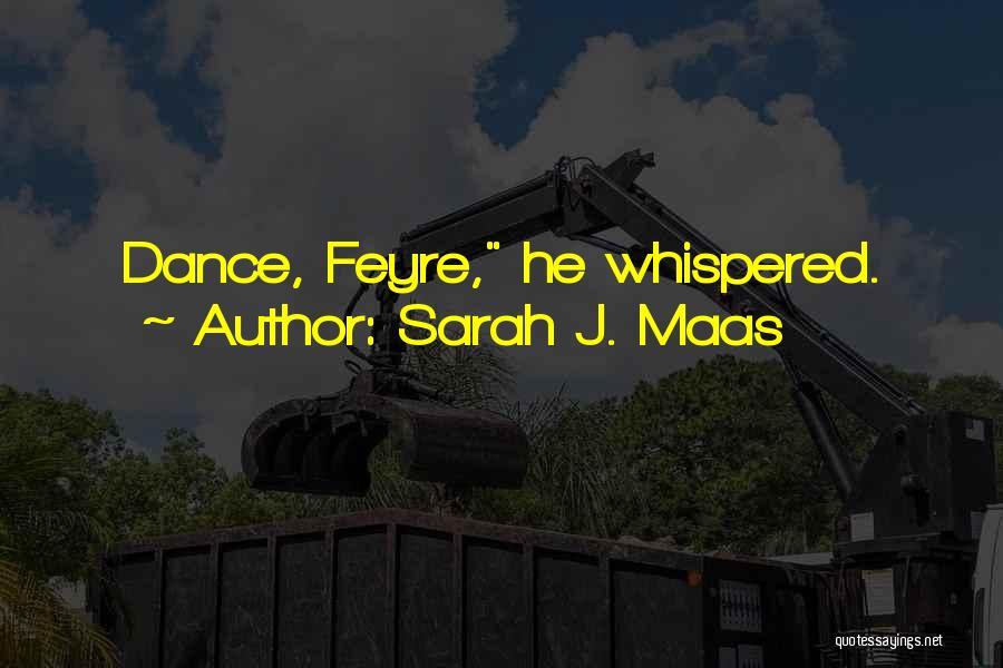 Sarah J. Maas Quotes: Dance, Feyre, He Whispered.