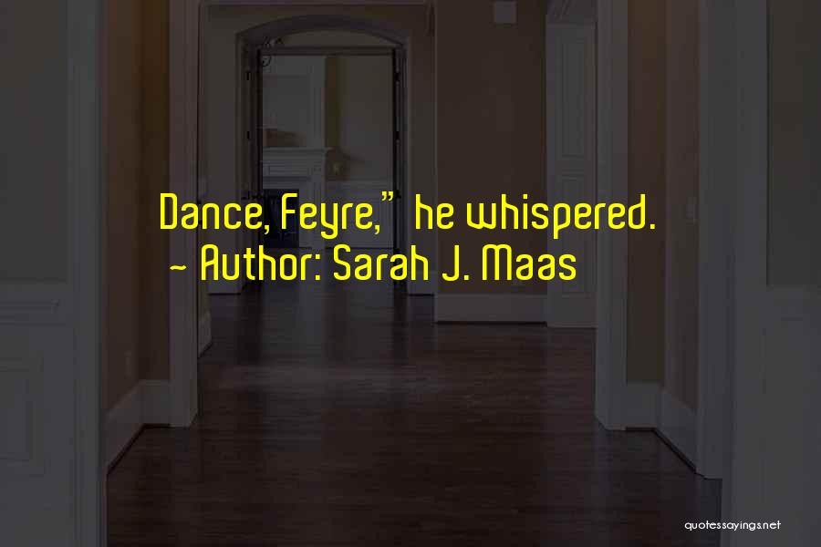 Sarah J. Maas Quotes: Dance, Feyre, He Whispered.