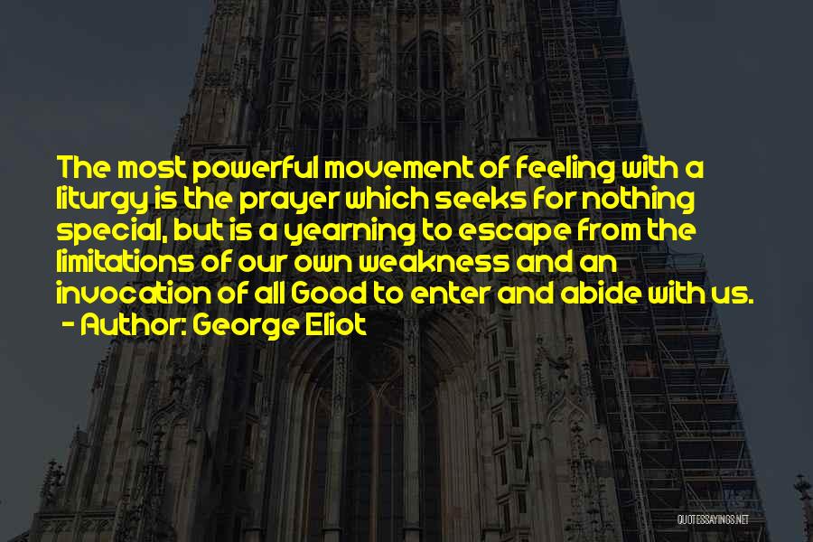 George Eliot Quotes: The Most Powerful Movement Of Feeling With A Liturgy Is The Prayer Which Seeks For Nothing Special, But Is A