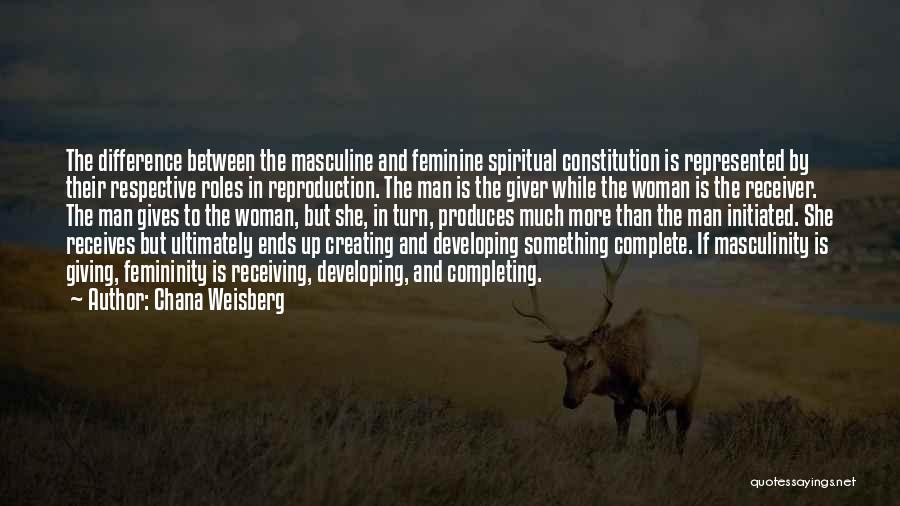 Chana Weisberg Quotes: The Difference Between The Masculine And Feminine Spiritual Constitution Is Represented By Their Respective Roles In Reproduction. The Man Is