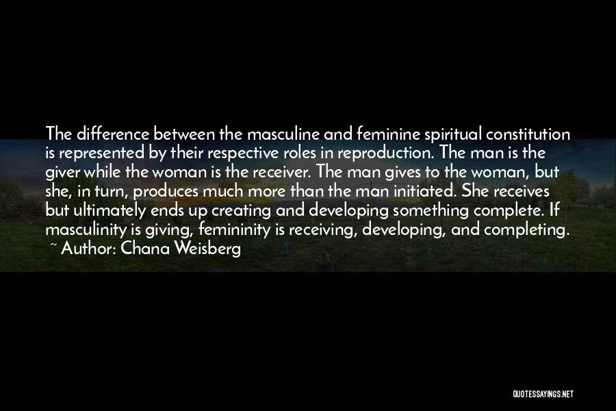 Chana Weisberg Quotes: The Difference Between The Masculine And Feminine Spiritual Constitution Is Represented By Their Respective Roles In Reproduction. The Man Is