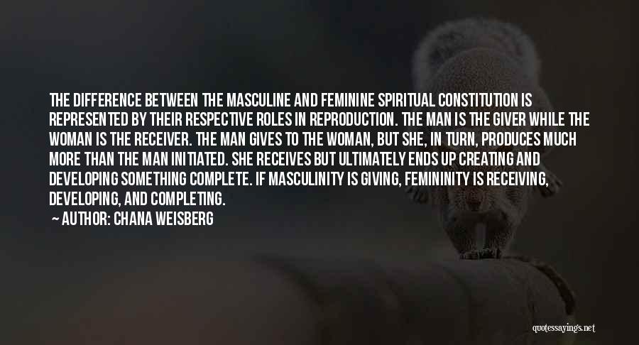 Chana Weisberg Quotes: The Difference Between The Masculine And Feminine Spiritual Constitution Is Represented By Their Respective Roles In Reproduction. The Man Is