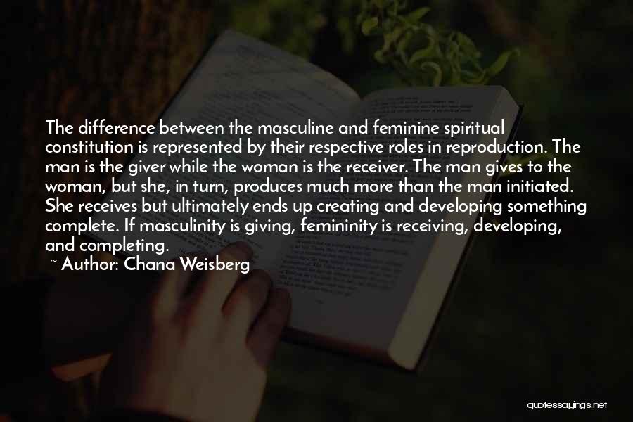 Chana Weisberg Quotes: The Difference Between The Masculine And Feminine Spiritual Constitution Is Represented By Their Respective Roles In Reproduction. The Man Is