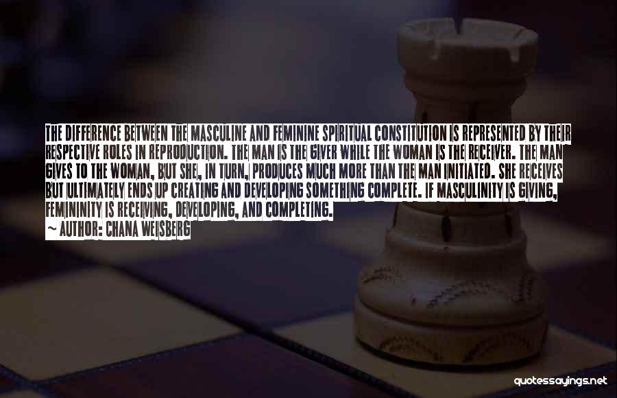 Chana Weisberg Quotes: The Difference Between The Masculine And Feminine Spiritual Constitution Is Represented By Their Respective Roles In Reproduction. The Man Is