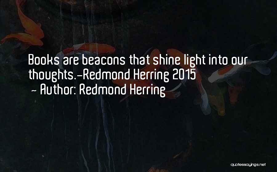 Redmond Herring Quotes: Books Are Beacons That Shine Light Into Our Thoughts.-redmond Herring 2015