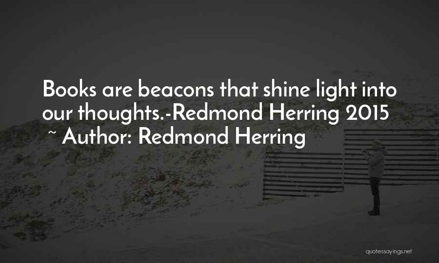 Redmond Herring Quotes: Books Are Beacons That Shine Light Into Our Thoughts.-redmond Herring 2015