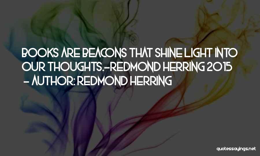 Redmond Herring Quotes: Books Are Beacons That Shine Light Into Our Thoughts.-redmond Herring 2015