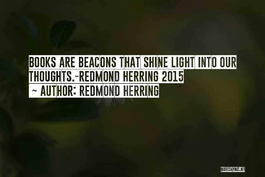 Redmond Herring Quotes: Books Are Beacons That Shine Light Into Our Thoughts.-redmond Herring 2015