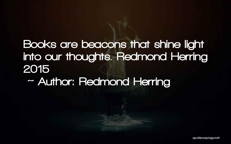Redmond Herring Quotes: Books Are Beacons That Shine Light Into Our Thoughts.-redmond Herring 2015
