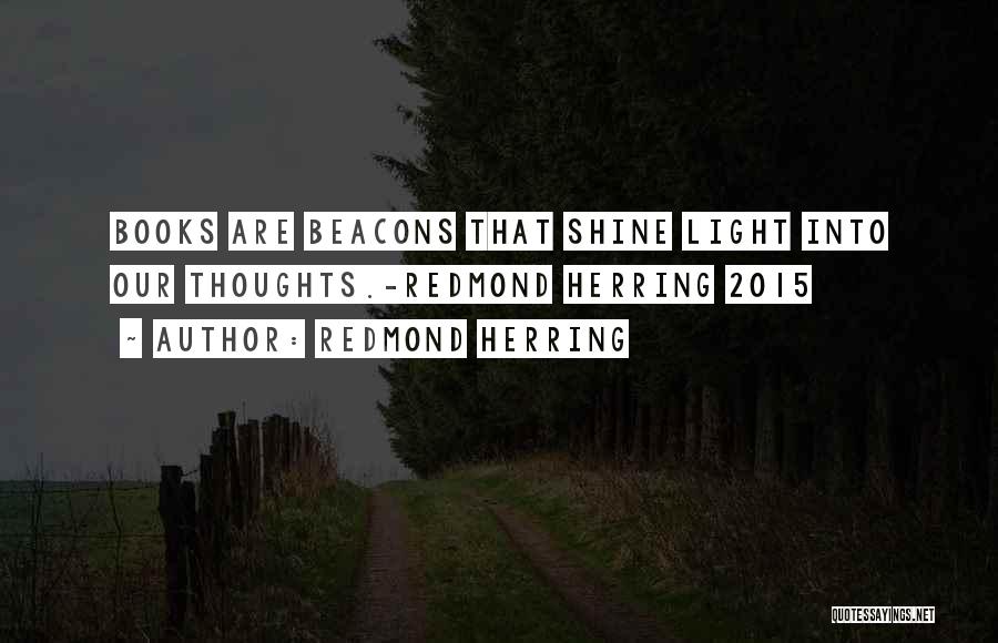 Redmond Herring Quotes: Books Are Beacons That Shine Light Into Our Thoughts.-redmond Herring 2015