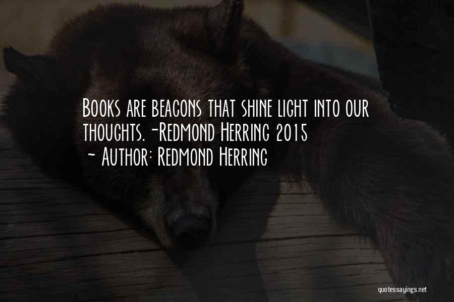 Redmond Herring Quotes: Books Are Beacons That Shine Light Into Our Thoughts.-redmond Herring 2015