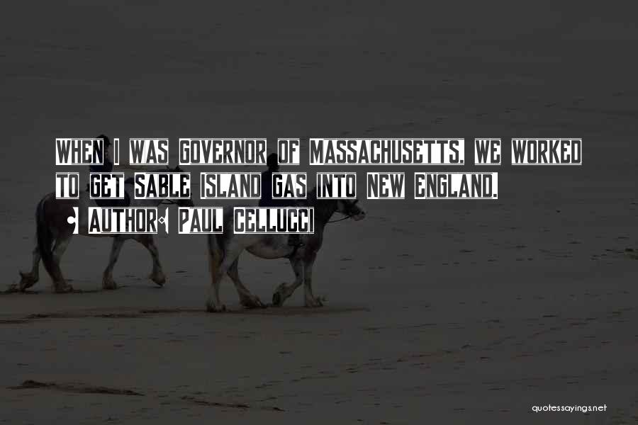 Paul Cellucci Quotes: When I Was Governor Of Massachusetts, We Worked To Get Sable Island Gas Into New England.