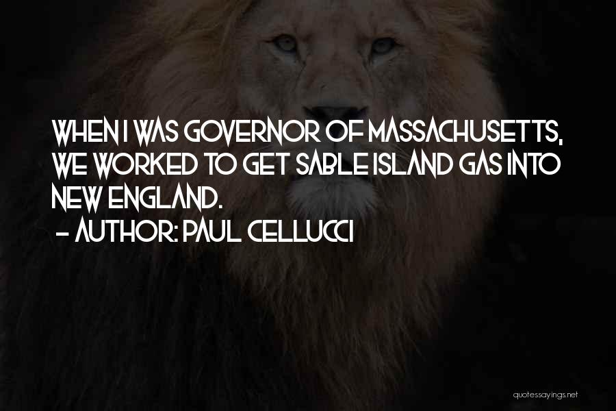 Paul Cellucci Quotes: When I Was Governor Of Massachusetts, We Worked To Get Sable Island Gas Into New England.