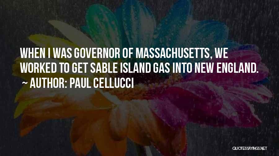 Paul Cellucci Quotes: When I Was Governor Of Massachusetts, We Worked To Get Sable Island Gas Into New England.