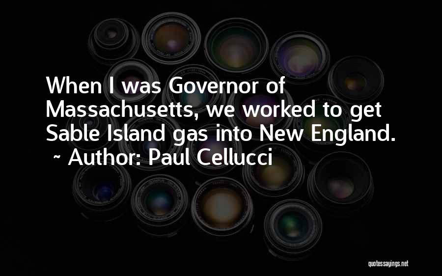 Paul Cellucci Quotes: When I Was Governor Of Massachusetts, We Worked To Get Sable Island Gas Into New England.