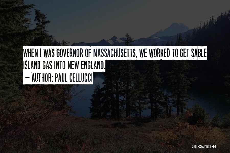 Paul Cellucci Quotes: When I Was Governor Of Massachusetts, We Worked To Get Sable Island Gas Into New England.